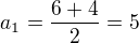 $a_1=\frac{6+4}{2}=5$