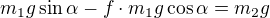 $m_1g\sin \alpha - f\cdot m_1g\cos \alpha = m_2g$