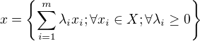 $x=\{\sum_{i=1}^{m}\lambda _{i}x_{i};\forall x_{i}\in X;\forall \lambda _{i}\ge 0\}$