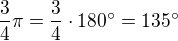 $\frac 34 \pi = \frac 34 \cdot 180^\circ = 135^\circ$