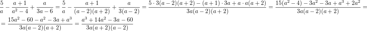 $\frac5a-\frac {a+1}{a^2-4}+\frac a{3a-6}=\frac{5}{a}-\frac{a+1}{(a-2)(a+2)}+\frac{a}{3(a-2)}=\frac{5\cdot 3(a-2)(a+2)-(a+1)\cdot 3a+a\cdot a(a+2)}{3a(a-2)(a+2)}=\frac{15(a^2-4)-3a^2-3a+a^3+2a^2}{3a(a-2)(a+2)}=\nl=\frac{15a^2-60-a^2-3a+a^3}{3a(a-2)(a+2)}=\frac{a^3+14a^2-3a-60}{3a(a+2)(a-2)}$