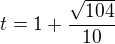$t = 1+ \frac{\sqrt{104}}{10}$