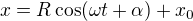 $x=R\cos(\omega t+\alpha)+x_0$