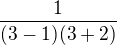 $\frac{1}{(3-1)(3+2)}$