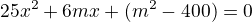 $25x^2+6mx+(m^2-400)=0$