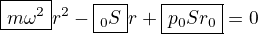 $\boxed{m\omega^2}r^2-\boxed{\p_0S}r+\boxed{p_0Sr_0}=0$