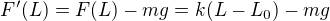 $F'(L)=F(L)-mg=k(L-L_0)-mg$