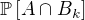 $\mathbb P\[A\cap B_k\]$