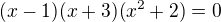 $(x-1)(x+3)(x^2+2)=0$