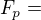 $F_{p}=$