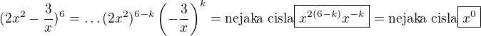 $(2x^2-\frac{3}{x})^6=\ldots (2x^2)^{6-k}\(-\frac{3}{x}\)^{k}=\text{nejaka cisla}\boxed{x^{2(6-k)}x^{-k}}=\text{nejaka cisla}\boxed{x^{0}}$