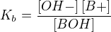$K_b= \frac{\[OH-\] \[B+\]}{\[BOH\]}$