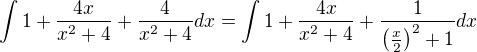 $\int 1+\frac{4x}{x^2+4}+\frac{4}{x^2+4}dx=\int 1+\frac{4x}{x^2+4}+\frac{1}{\left(\frac{x}{2}\right)^2+1}dx$