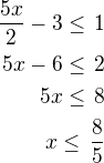 $\frac{5x}{2}-3\le\,1\\5x-6\le\,2\\5x\le\,8\\x\le\,\frac 85$