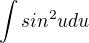 $\int sin^2udu$