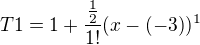 $T1 = 1+\frac{\frac{1}{2}}{1!}(x-(-3))^{1}$