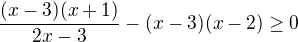 kopírovat do textarea $\frac{(x-3)(x+1)}{2x-3}-(x-3)(x-2)\ge0$