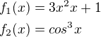 $f_1(x)=3x^2x+1\nlf_2(x)=cos^3x$