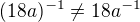 $(18a)^{-1}\ne 18a^{-1}$