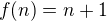 $f(n)= n+1$