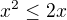 $x^2\leq2x$