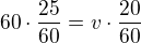 $60\cdot\frac{25}{60}=v\cdot\frac{20}{60}$