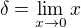 $\delta =\lim_{x\to0} x$