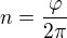 $n=\frac{\varphi}{2 \pi}$