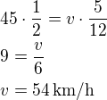 $45\cdot\frac 12=v\cdot\frac{5}{12}\nl9=\frac v6\nlv=54\,\textrm{km/h}$