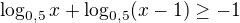 $\log_{0,5}x+\log_{0,5}(x-1)\geq-1$