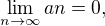 $\lim_{n\to\infty } an =0,$