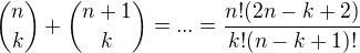 ${n\choose k }+{n+1\choose k}=...=\frac{n!(2n-k+2)}{k!(n-k+1)!}$