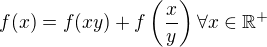$f(x)=f(xy)+f\left(\frac{x}{y}\right)\forall x\in\mathbb{R^{+}}$