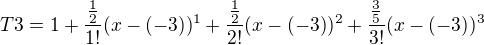 $T3 = 1+\frac{\frac{1}{2}}{1!}(x-(-3))^{1}+\frac{\frac{1}{2}}{2!}(x-(-3))^{2}+\frac{\frac{3}{5}}{3!}(x-(-3))^{3}$