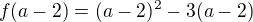 $f(a-2)=(a-2)^2-3(a-2)$
