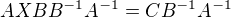 $AXBB^{-1}A^{-1}=CB^{-1}A^{-1}$