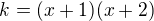 $k=(x+1)(x+2)$
