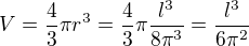 $V=\frac{4}{3}\pi r^{3}=\frac{4}{3}\pi \frac{l^{3}}{8\pi ^{3}}=\frac{l^{3}}{6\pi ^{2}}$