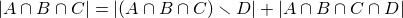 $|A\cap B\cap C|=|(A\cap B\cap C)\smallsetminus D|+|A\cap B\cap C\cap D|$