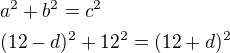 $a^2+b^2=c^2\nl(12-d)^2+12^2=(12+d)^2$