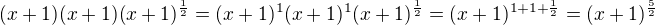 $(x+1)(x+1)(x+1)^{\frac12}=(x+1)^1(x+1)^1(x+1)^{\frac12}=(x+1)^{1+1+\frac12}=(x+1)^{\frac52}$