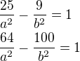 $\frac{25}{a^2}-\frac{9}{b^2}=1\nl\frac{64}{a^2}-\frac{100}{b^2}=1$