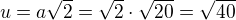 $u=a\sqrt2=\sqrt2\cdot\sqrt{20}=\sqrt{40}$