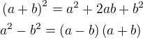 $\left(a+b\right)^2=a^2+2ab+b^2\nl a^2-b^2=\left(a-b\right)\left(a+b\right)$