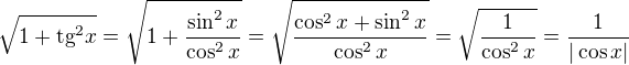 $\sqrt{1+\mathrm{tg}^2x} = \sqrt{1+\frac{\sin^2 x}{\cos^2 x}} = \sqrt{\frac{\cos^2 x + \sin^2 x}{\cos^2 x}} = \sqrt{\frac{1}{\cos^2 x}} = \frac{1}{|\cos x|}$