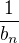 $\frac{1}{b_n}$