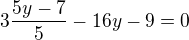 $3\frac{5y-7}{5}-16y-9=0$