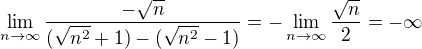 $\lim_{n\to\infty }\frac{-\sqrt{n}}{(\sqrt{n^{2}}+1)-(\sqrt{n^{2}}-1)}=-\lim_{n\to\infty }\frac{\sqrt{n}}{2}=-\infty$