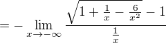 $=-\lim_{x\to-\infty}\frac{\sqrt{1+\frac{1}{x}-\frac{6}{x^{2}}}-1}{\frac{1}{x}}$
