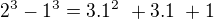 $2^3 - 1^3= 3.1^2� + 3.1� + 1$